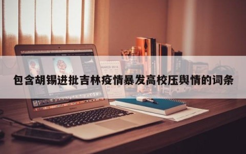 包含胡锡进批吉林疫情暴发高校压舆情的词条