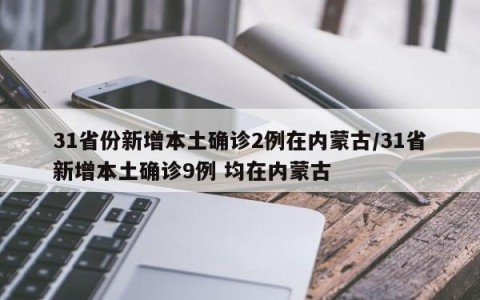 31省份新增本土确诊2例在内蒙古/31省新增本土确诊9例 均在内蒙古