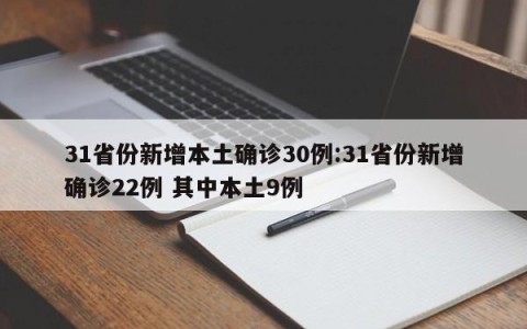 31省份新增本土确诊30例:31省份新增确诊22例 其中本土9例
