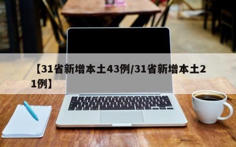 【31省新增本土43例/31省新增本土21例】