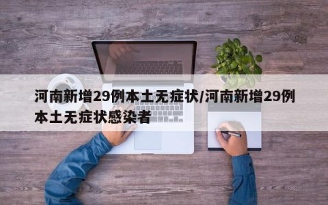 河南新增29例本土无症状/河南新增29例本土无症状感染者