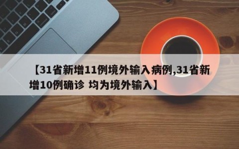 【31省新增11例境外输入病例,31省新增10例确诊 均为境外输入】