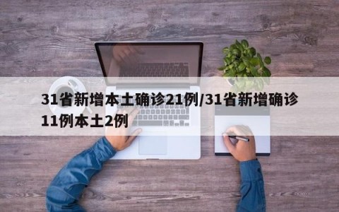 31省新增本土确诊21例/31省新增确诊11例本土2例